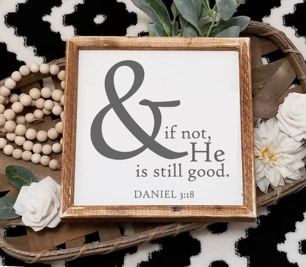 And if not he is still good, Daniel 3:18 sign